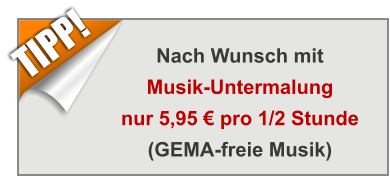 Nach Wunsch mitMusik-Untermalungnur 5,95 € pro 1/2 Stunde(GEMA-freie Musik) TIPP!
