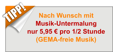 Nach Wunsch mitMusik-Untermalungnur 5,95 € pro 1/2 Stunde(GEMA-freie Musik) TIPP!