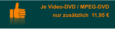 Je Video-DVD / MPEG-DVD  nur zusätzlich  11,95 €