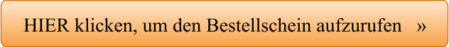 HIER klicken, um den Bestellschein aufzurufen   »