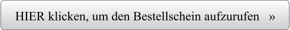 HIER klicken, um den Bestellschein aufzurufen   »