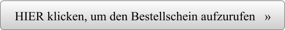 HIER klicken, um den Bestellschein aufzurufen   »