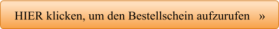 HIER klicken, um den Bestellschein aufzurufen   »