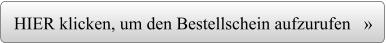 HIER klicken, um den Bestellschein aufzurufen   »