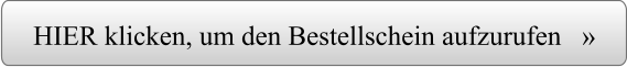 HIER klicken, um den Bestellschein aufzurufen   »
