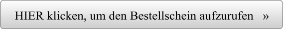 HIER klicken, um den Bestellschein aufzurufen   »
