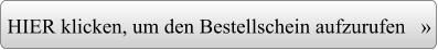 HIER klicken, um den Bestellschein aufzurufen   »