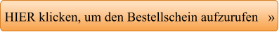 HIER klicken, um den Bestellschein aufzurufen   »