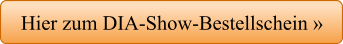Hier zum DIA-Show-Bestellschein »