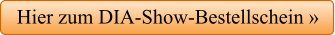 Hier zum DIA-Show-Bestellschein »