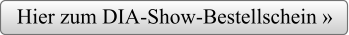 Hier zum DIA-Show-Bestellschein »