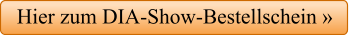 Hier zum DIA-Show-Bestellschein »