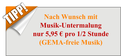 Nach Wunsch mitMusik-Untermalungnur 5,95 € pro 1/2 Stunde(GEMA-freie Musik) TIPP!