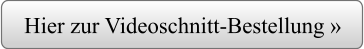 Hier zur Videoschnitt-Bestellung »