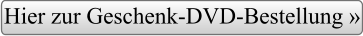 Hier zur Geschenk-DVD-Bestellung »
