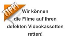 TIPP! Wir könnendie Filme auf Ihrendefekten Videokassetten retten!